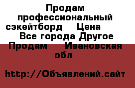 Продам профессиональный сэкейтборд  › Цена ­ 5 000 - Все города Другое » Продам   . Ивановская обл.
